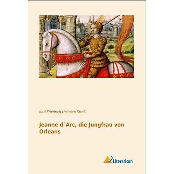 Jeanne d`Arc, die Jungfrau von Orleans, Karl Friedrich Heinrich Straß
