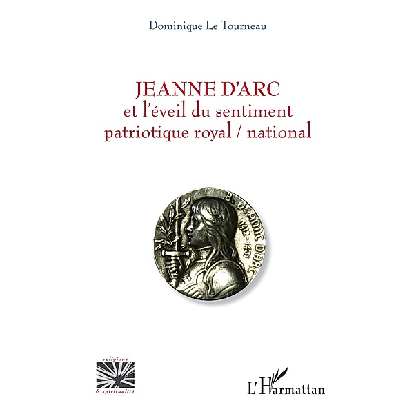 Jeanne d'Arc et l'eveil du sentiment patriotique royal / national, Le Tourneau Dominique Le Tourneau