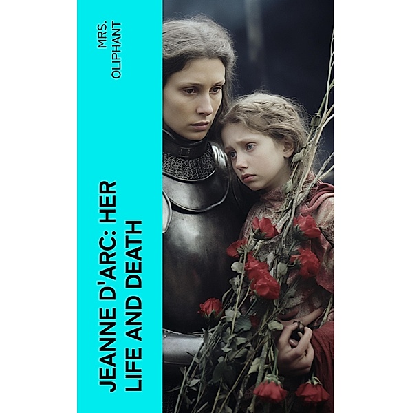 Jeanne D'Arc: Her Life And Death, Oliphant