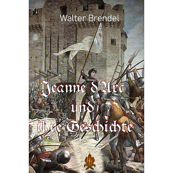Jeanne d'Arc und ihre Geschichte, Walter Brendel