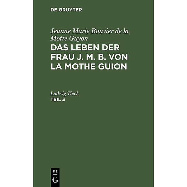 Jeanne Marie Bouvier de la Motte Guyon: Das Leben der Frau J. M. B. von la Mothe Guion. Teil 3, Jeanne Marie Bouvier de La Motte Guyon