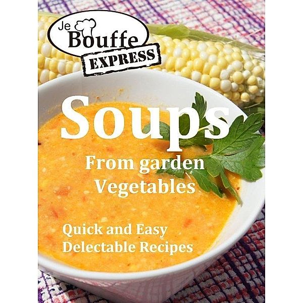 JeBouffe-Express Soups from Garden Vegetables.Quick and Easy delectable recipes / JeBouffe, JeBouffe
