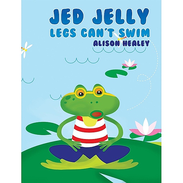 Jed Jelly Legs Can't Swim / Austin Macauley Publishers Ltd, Alison Healey