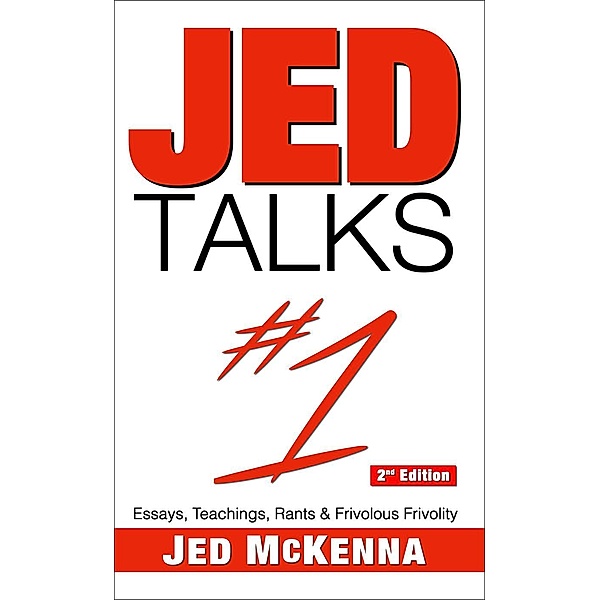 Jed Talks #1: Essays, Teachings, Rants & Frivolous Frivolity (Jed Talks Series, #1), Jed McKenna