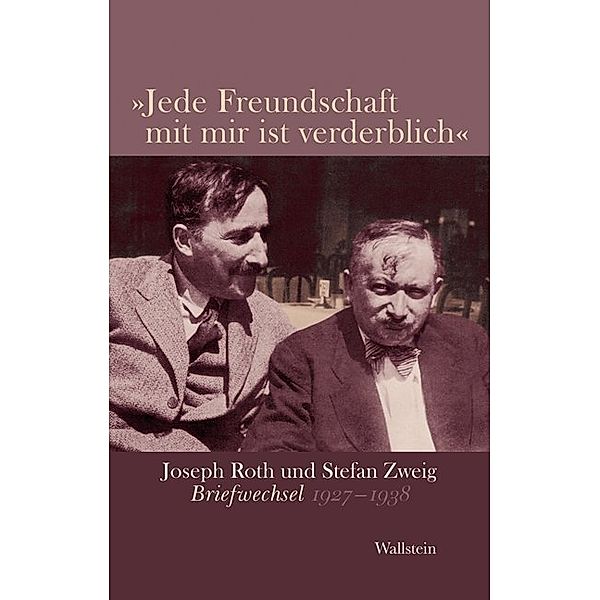»Jede Freundschaft mit mir ist verderblich«, Joseph Roth, Stefan Zweig