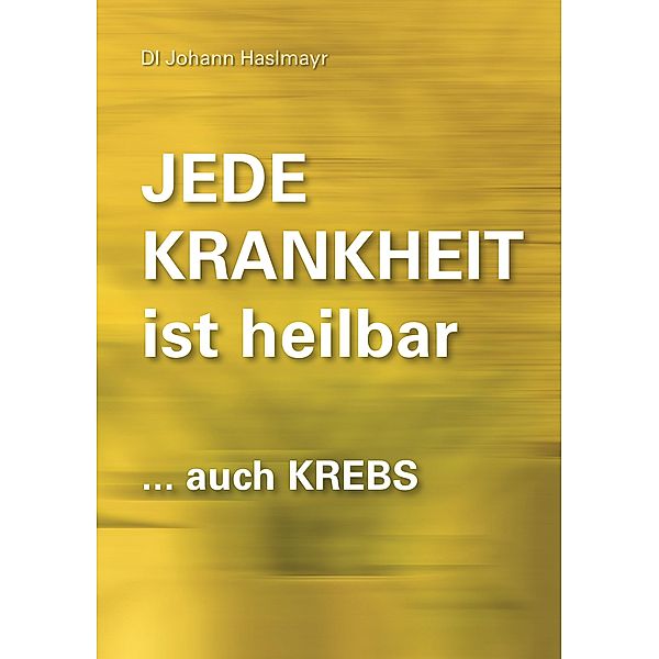 Jede Krankheit ist heilbar, Johann Haslmayr