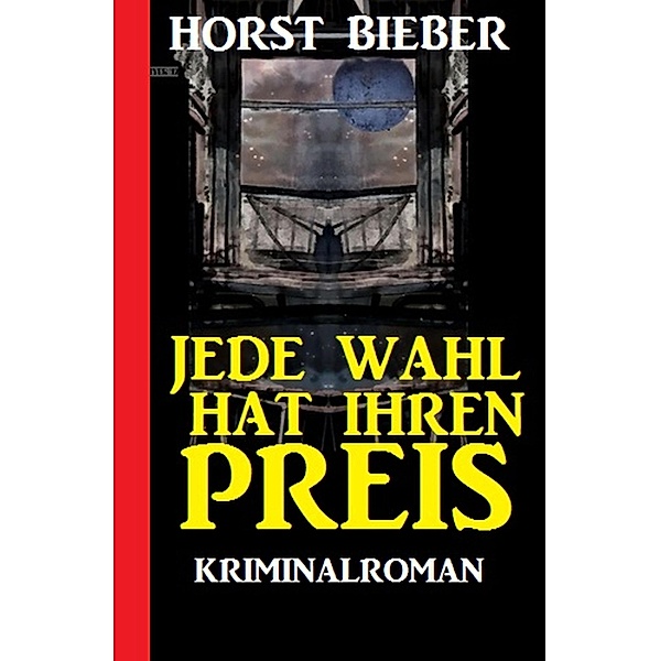 Jede Wahl hat ihren Preis: Kriminalroman, Horst Bieber