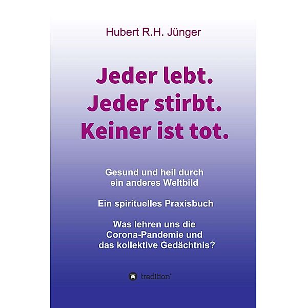 Jeder lebt. Jeder stirbt. Keiner ist tot., Hubert R. H. Jünger