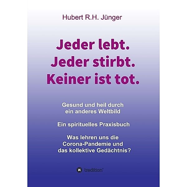 Jeder lebt. Jeder stirbt. Keiner ist tot., Hubert R.H. Jünger