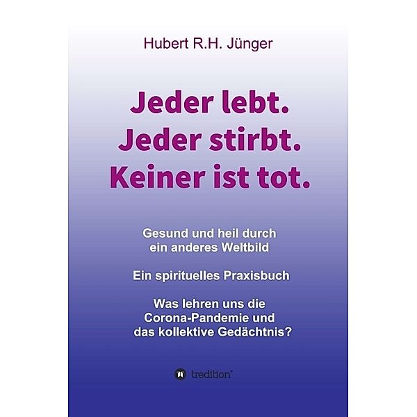 Jeder lebt. Jeder stirbt. Keiner ist tot., Hubert R.H. Jünger