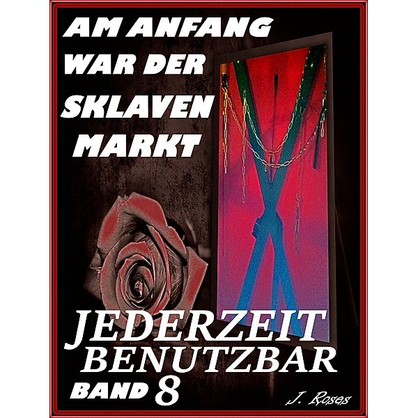 Jederzeit benutzbar / Am Anfang war der Sklavenmarkt Bd.8, J. Roses