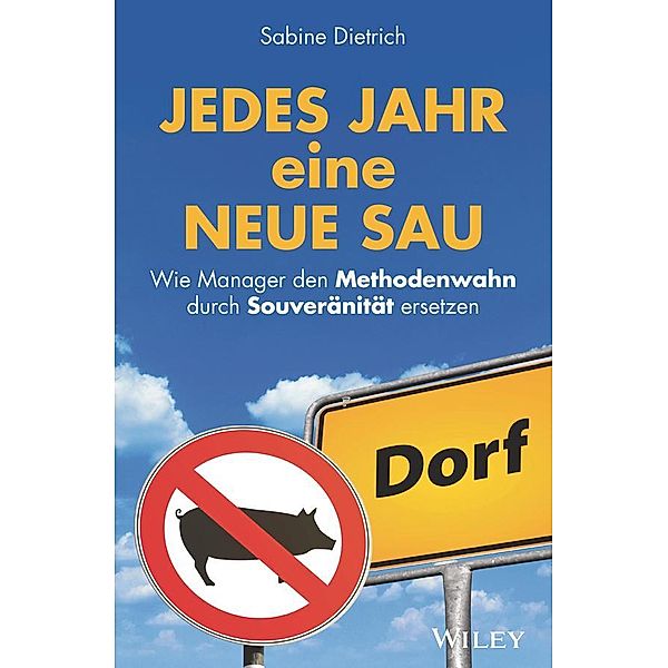 Jedes Jahr eine neue Sau: Wie Manager den Methodenwahn durch Souveränität ersetzen, Sabine Dietrich