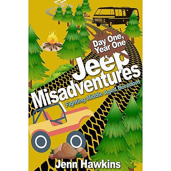 Jeep Misadventures-Fighting Middle Aged Boredom (Day One, Year One, #1) / Day One, Year One, Jennifer Hawkins