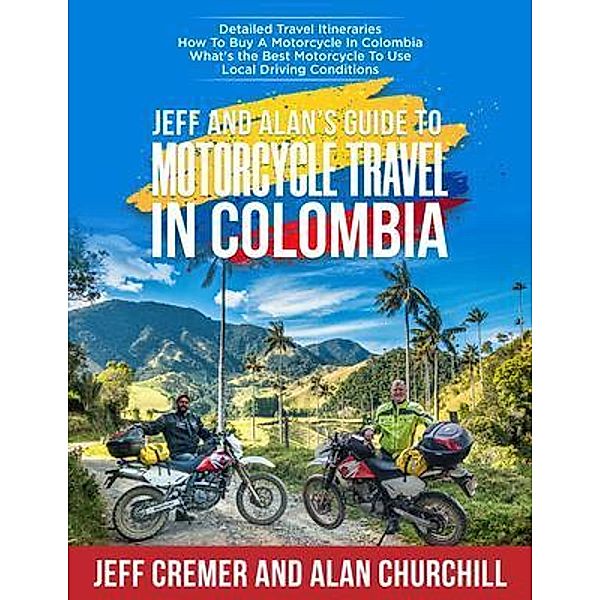 Jeff and Alan's Guide To Motorcycle Travel In Colombia, Jeffrey Cremer, Alan Churchill