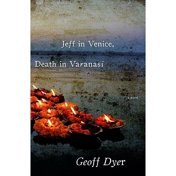 Jeff in Venice, Death in Varanasi, Geoff Dyer