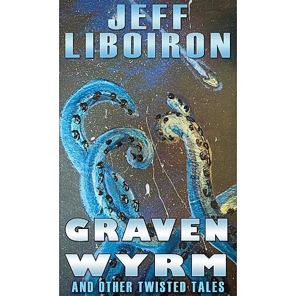 Jeff Liboiron's Weird Tales: Gravenwyrm and Other Twisted Tales (Jeff Liboiron's Weird Tales, #1), Jeff Liboiron