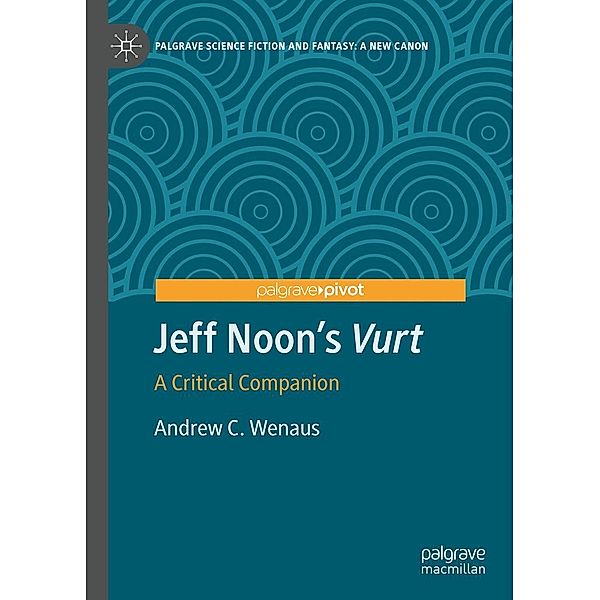 Jeff Noon's Vurt / Palgrave Science Fiction and Fantasy: A New Canon, Andrew C. Wenaus