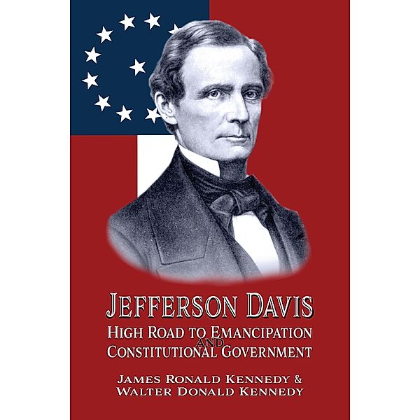 Jefferson Davis: High Road to Emancipation and Constitutional Government, James Ronald Kennedy, Walter Donald Kennedy