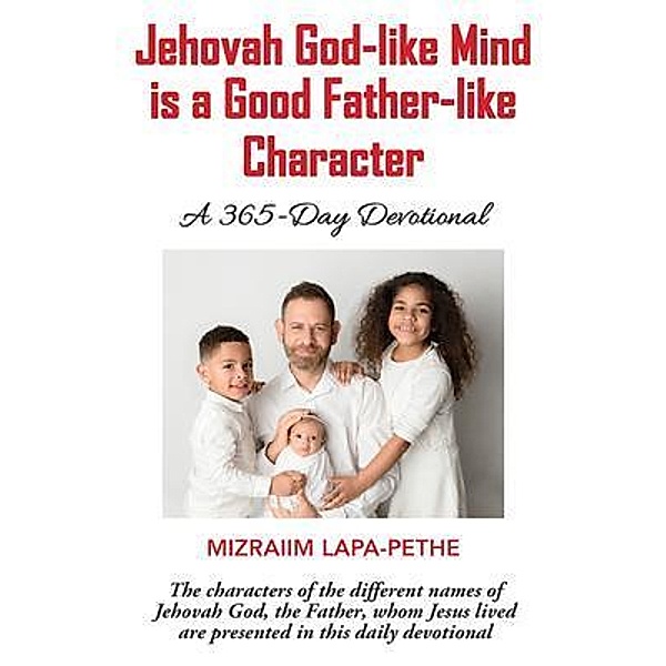 Jehovah God-like mind is a Good Father-like Character, Mizraiim Lapa-Pethe