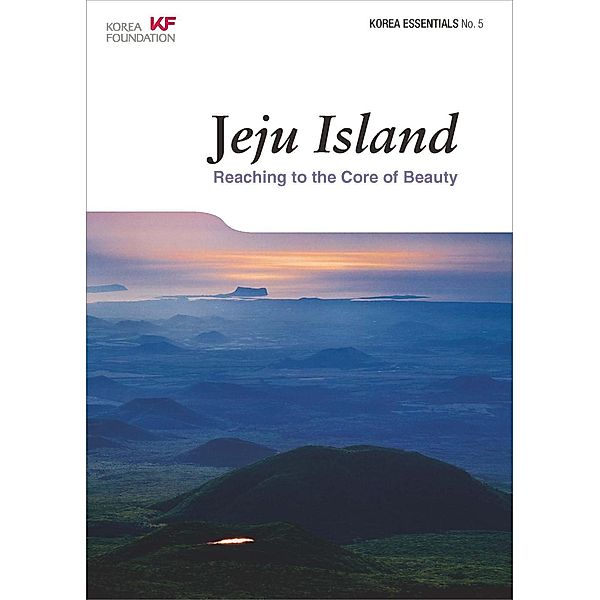 Jeju Island: Reaching to the Core of Beauty (Korea Essentials, #5), Anne Hilty et Al.