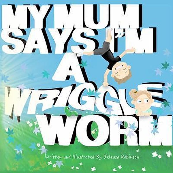 Jeleasa Robinson: My Mum Says I'm a Wriggle Worm, Jeleasa M Robinson