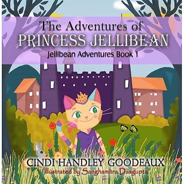 Jellibean Adventures: 1 The Adventures of Princess Jellibean, Cindi Handley Goodeaux