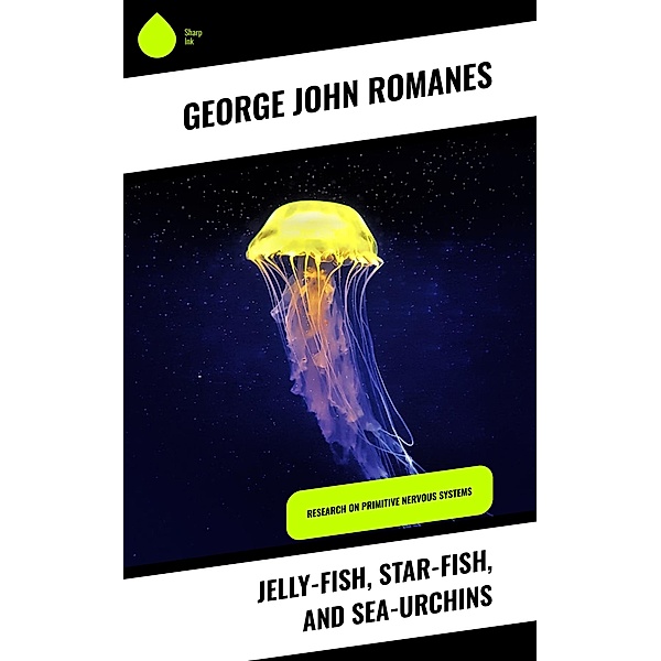 Jelly-Fish, Star-Fish, and Sea-Urchins, George John Romanes