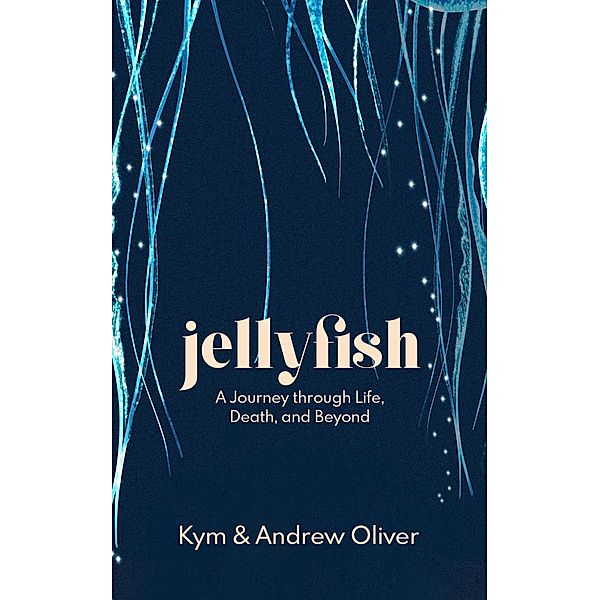 Jellyfish. A Journey through Life, Death and Beyond, Kym And Andrew Oliver