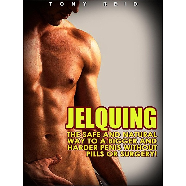 Jelquing: The Safe and Natural Way to a Bigger and Harder Penis without Pills or Surgery, Tony Reid