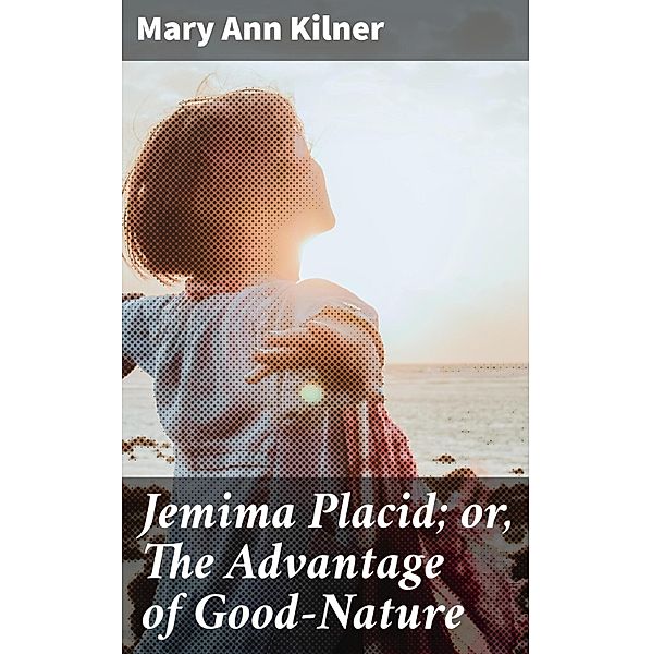 Jemima Placid; or, The Advantage of Good-Nature, Mary Ann Kilner