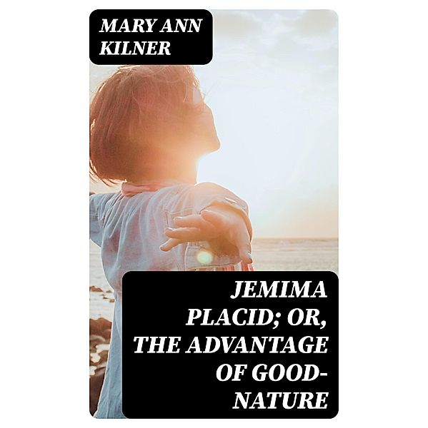 Jemima Placid; or, The Advantage of Good-Nature, Mary Ann Kilner