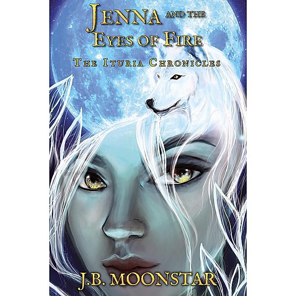 Jenna and the Eyes of Fire (The Ituria Chronicles, #4) / The Ituria Chronicles, J. B. Moonstar