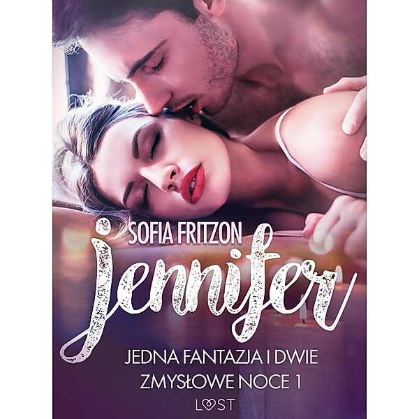 Jennifer: Jedna fantazja i dwie zmyslowe noce 1 - opowiadanie erotyczne / LUST, Sofia Fritzson