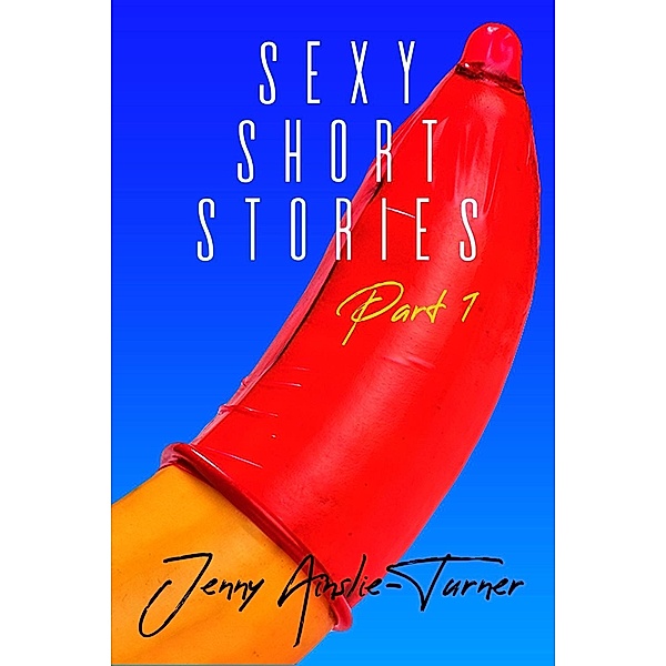 Jenny Ainslie Turner's Sexy Short Stories - Part One, Jenny Ainslie-Turner