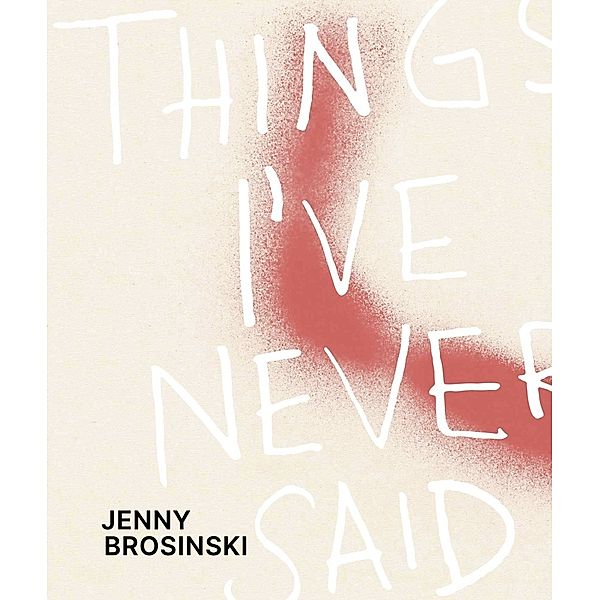 Jenny Brosinski - Things I've Never Said, Paul Carey-Kent, Larissa Kikol, Maria Vogel