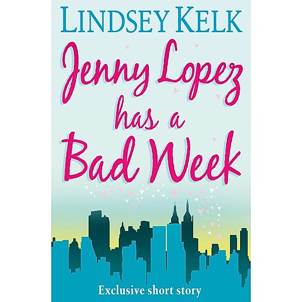 JENNY LOPEZ HAS A BAD WEEK: AN I HEART SHORT STORY, Lindsey Kelk