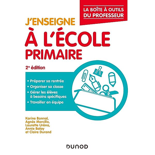 J'enseigne à l'école primaire 2e éd. / La Boîte à Outils du professeur, Karine Bonnal, Agnès Morcillo, Laurette Urena, Annie Balay, Claire Durand