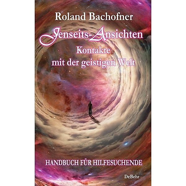 Jenseits-Ansichten - Kontakte mit der geistigen Welt, Roland Bachofner
