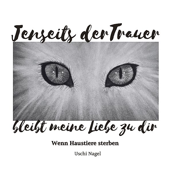 Jenseits der Trauer bleibt meine Liebe zu dir, Uschi Nagel