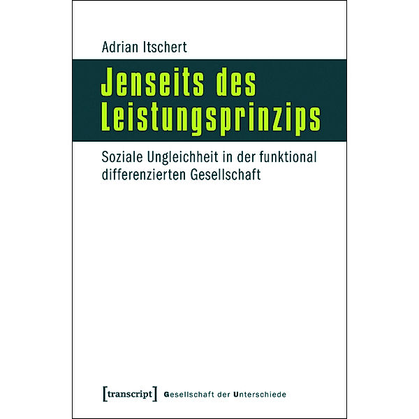 Jenseits des Leistungsprinzips / Gesellschaft der Unterschiede Bd.10, Adrian Itschert