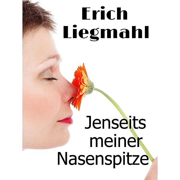 Jenseits meiner Nasenspitze, Erich Liegmahl