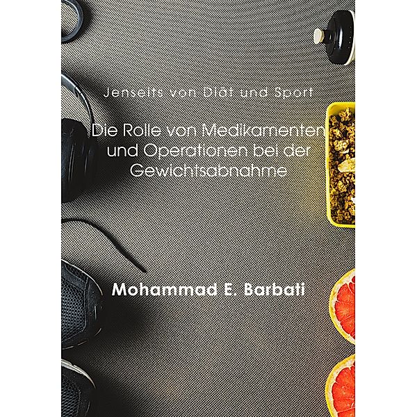 Jenseits von Diät und Sport: Die Rolle von Medikamenten und Operationen bei der Gewichtsabnahme, Mohammad E. Barbati