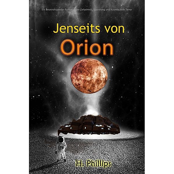 Jenseits von Orion:  Ein Beunruhigender Roman voller Geheimnis, Spannung und Kosmischem Terror, H. Phillips