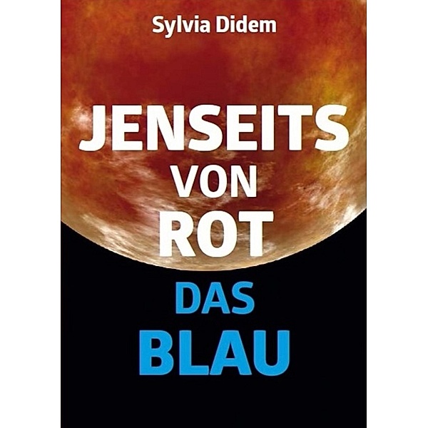 Jenseits von Rot das Blau: Science-Fiction-Roman, Sylvia Didem
