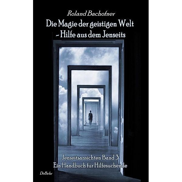 Jenseitsansichten - Die Magie der geistigen Welt, Roland Bachofner