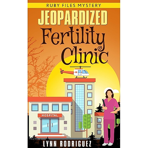 Jeopardized Fertility Clinic (Ruby Files Mystery, #1) / Ruby Files Mystery, Lynn Rodriguez