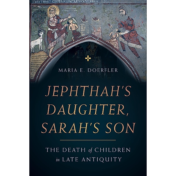 Jephthah's Daughter, Sarah's Son / Christianity in Late Antiquity Bd.8, Maria E. Doerfler