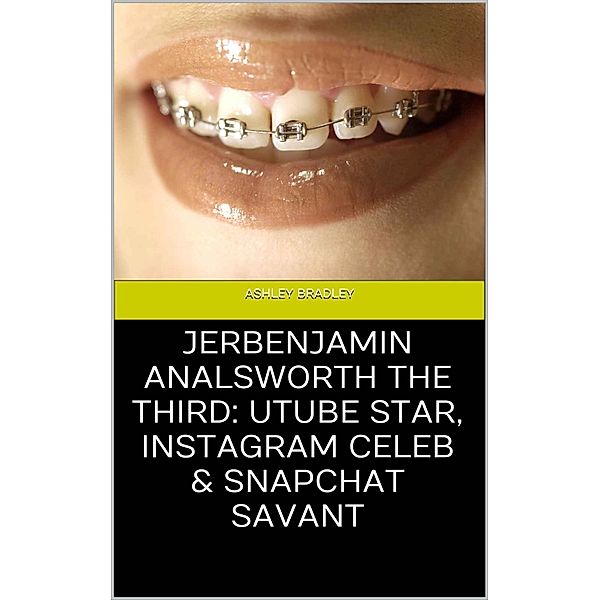 Jerbenjamin Analsworth the Third: Utube Star, Instagram Celeb & Snapchat Savant, Ashley Bradley