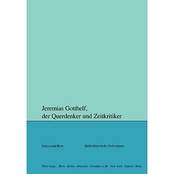 Jeremias Gotthelf, der Querdenker und Zeitkritiker