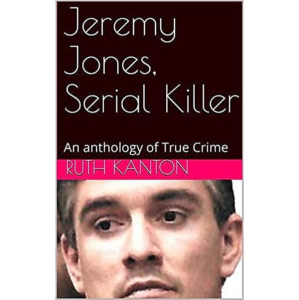 Jeremy Jones, Serial Killer An Anthology of True Crime, Ruth Kanton